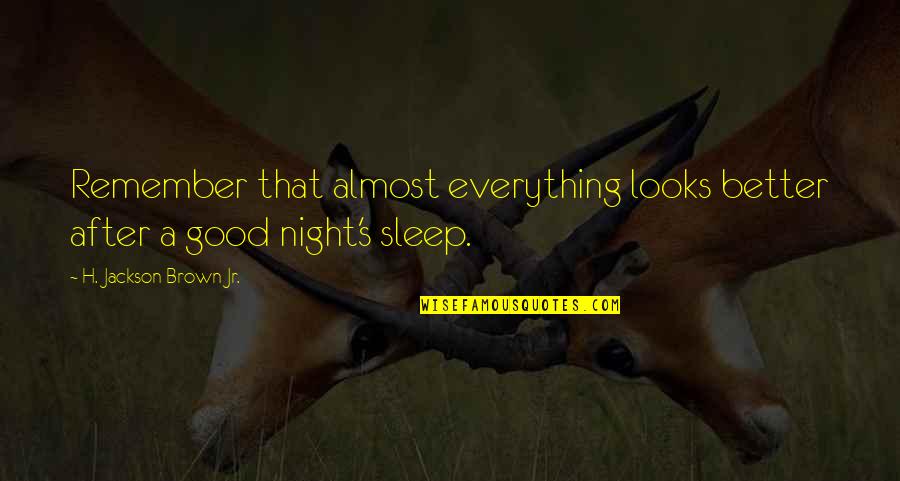 Night That Looks Quotes By H. Jackson Brown Jr.: Remember that almost everything looks better after a