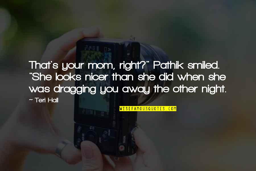 Night That Looks Quotes By Teri Hall: That's your mom, right?" Pathik smiled. "She looks