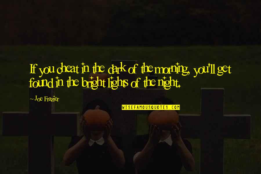 Night The Lights Quotes By Joe Frazier: If you cheat in the dark of the