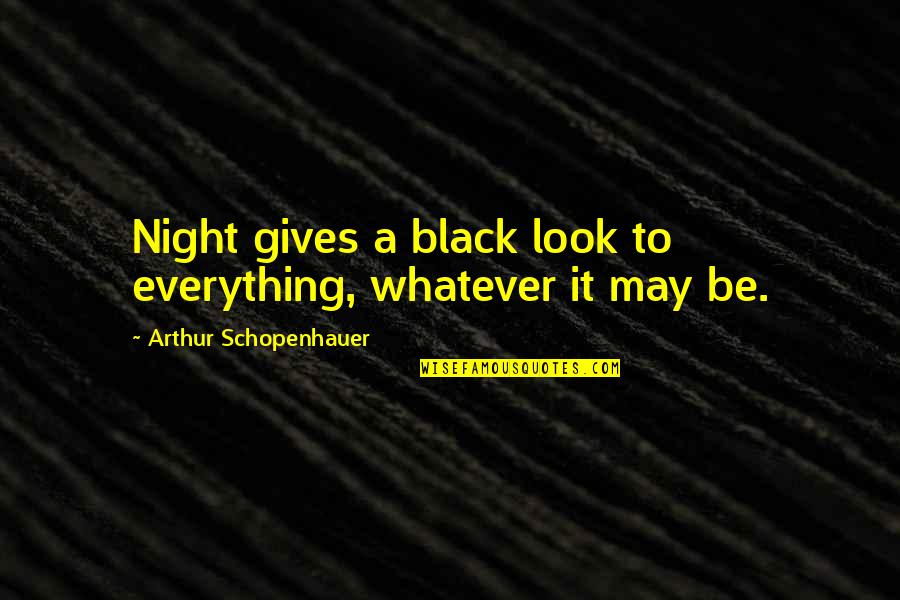 Night Thought Quotes By Arthur Schopenhauer: Night gives a black look to everything, whatever