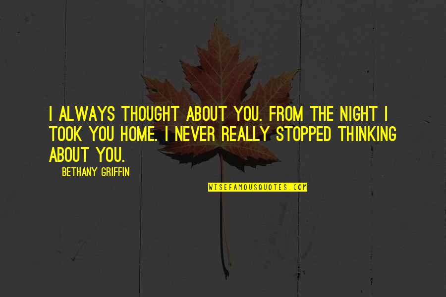 Night Thought Quotes By Bethany Griffin: I always thought about you. From the night