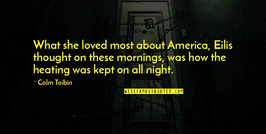 Night Thought Quotes By Colm Toibin: What she loved most about America, Eilis thought