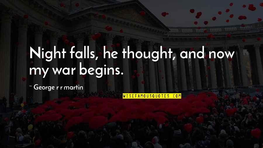 Night Thought Quotes By George R R Martin: Night falls, he thought, and now my war