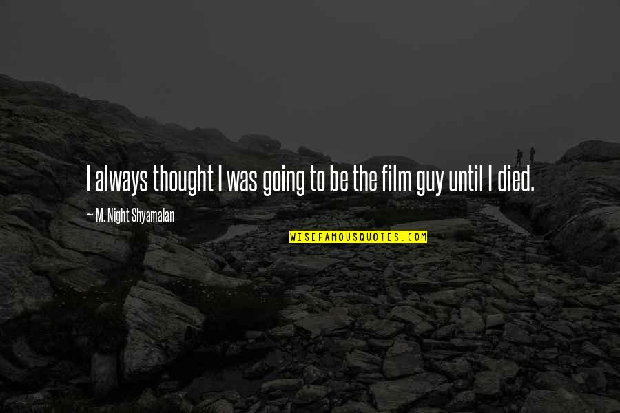 Night Thought Quotes By M. Night Shyamalan: I always thought I was going to be