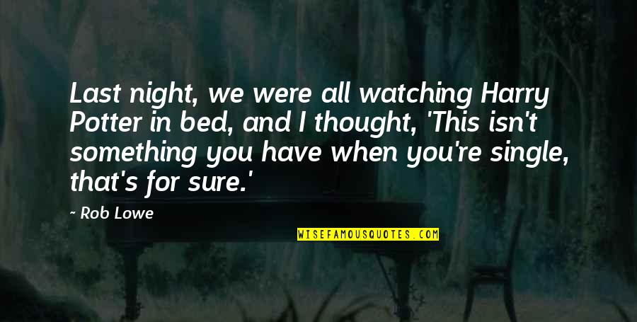 Night Thought Quotes By Rob Lowe: Last night, we were all watching Harry Potter