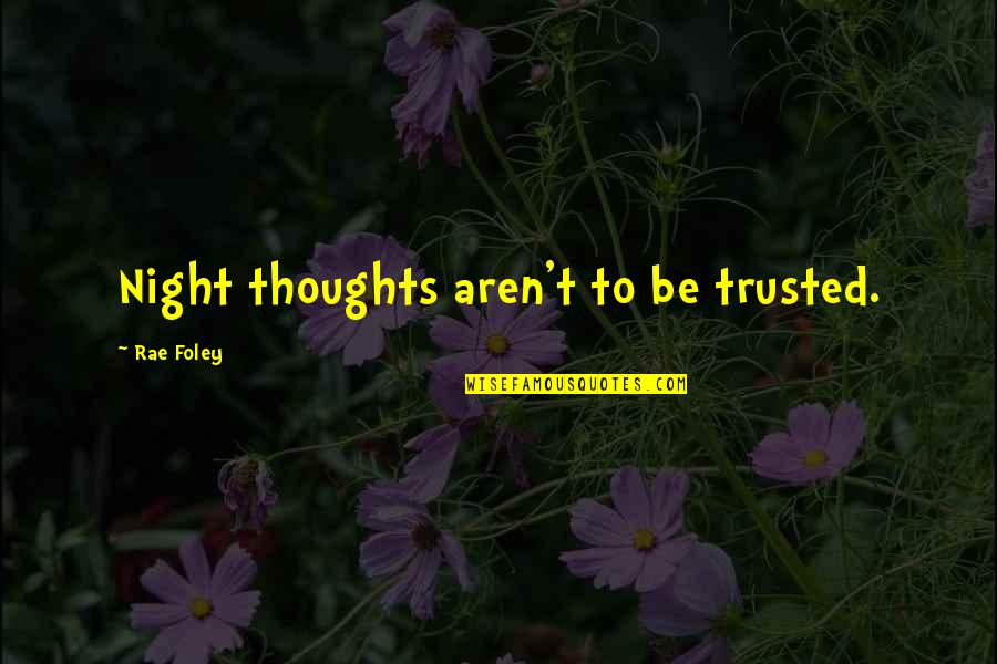 Night Thoughts Quotes By Rae Foley: Night thoughts aren't to be trusted. Night Thoughts Quotes By Rae Foley: Night thoughts aren't to be trusted.