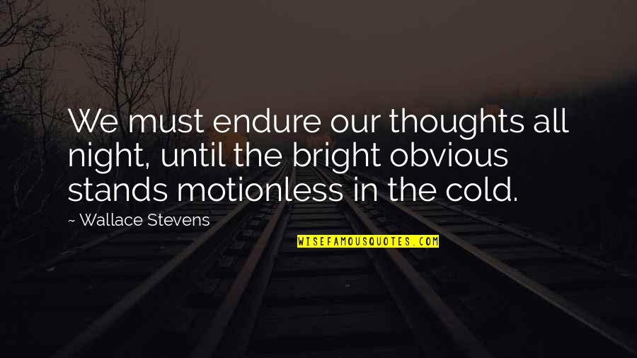 Night Thoughts Quotes By Wallace Stevens: We must endure our thoughts all night, until Night Thoughts Quotes By Wallace Stevens: We must endure our thoughts all night, until