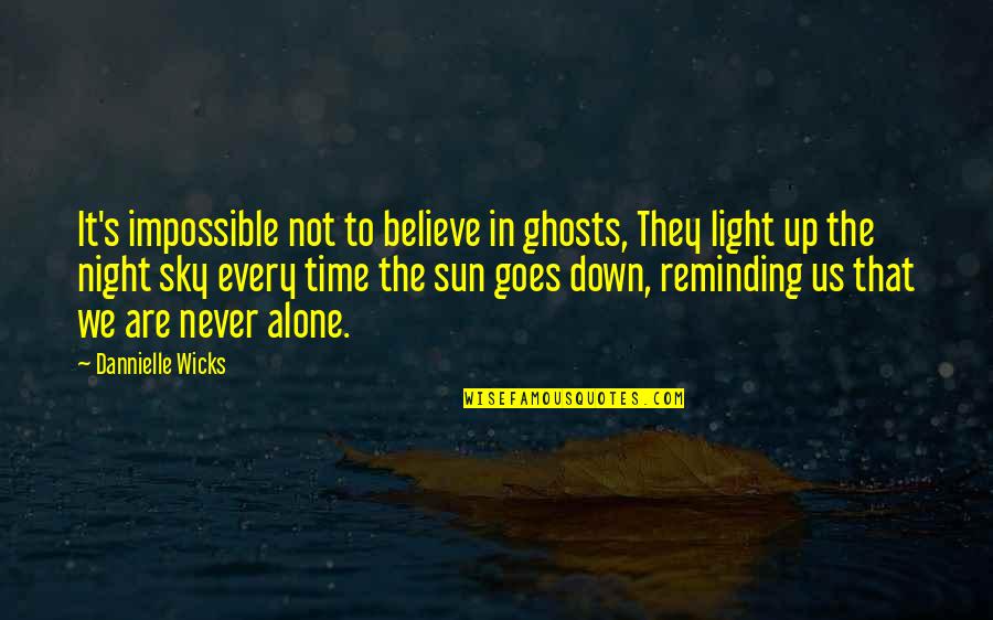 Night Time Love Quotes By Dannielle Wicks: It's impossible not to believe in ghosts, They