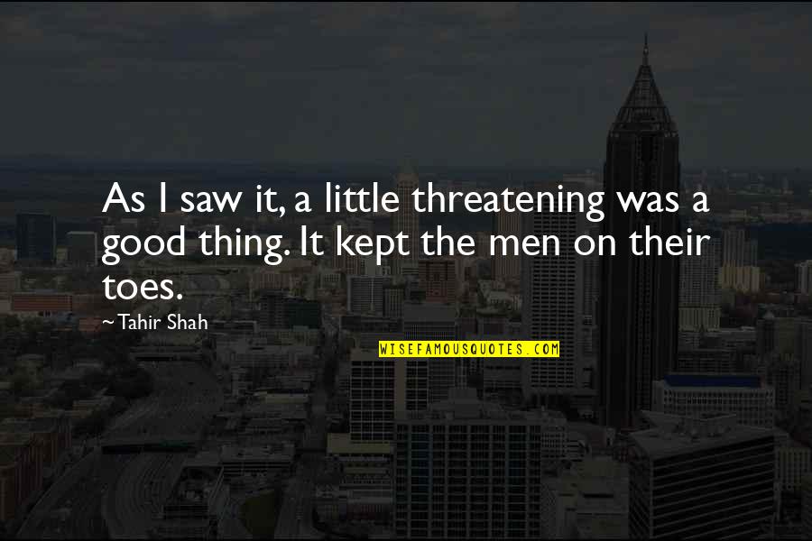 Night Time Love Quotes By Tahir Shah: As I saw it, a little threatening was