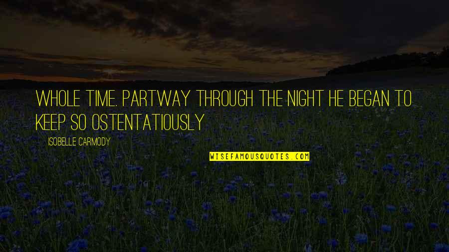 Night Time Quotes By Isobelle Carmody: Whole time. Partway through the night he began
