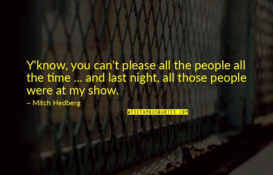 Night Time Quotes By Mitch Hedberg: Y'know, you can't please all the people all