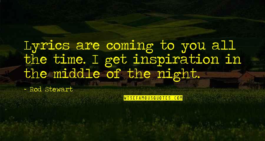 Night Time Quotes By Rod Stewart: Lyrics are coming to you all the time.
