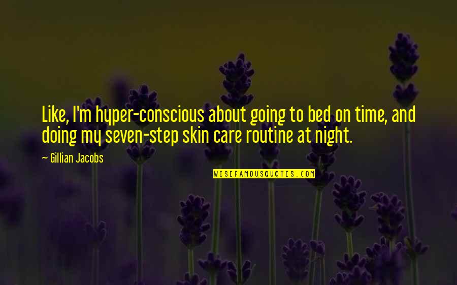 Night Time Routine Quotes By Gillian Jacobs: Like, I'm hyper-conscious about going to bed on