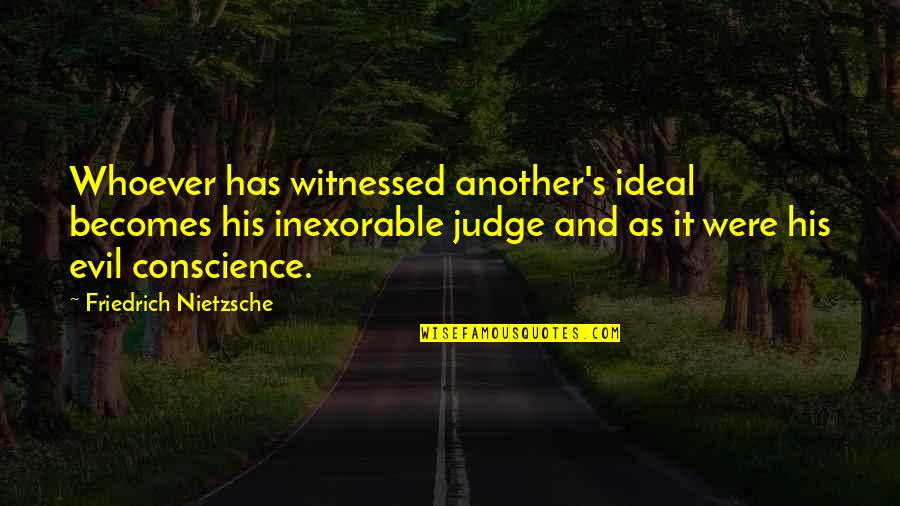 Night Time Sadness Quotes By Friedrich Nietzsche: Whoever has witnessed another's ideal becomes his inexorable