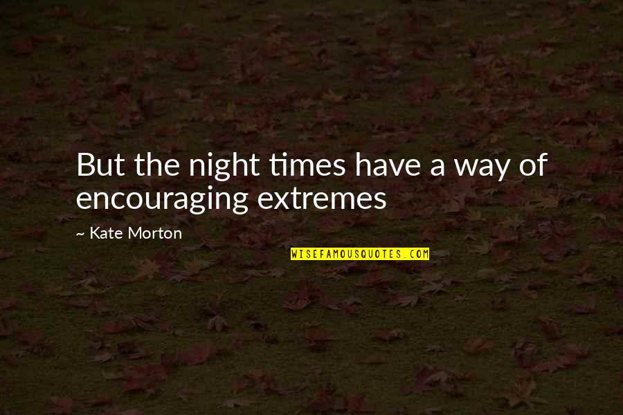 Night Times Quotes By Kate Morton: But the night times have a way of