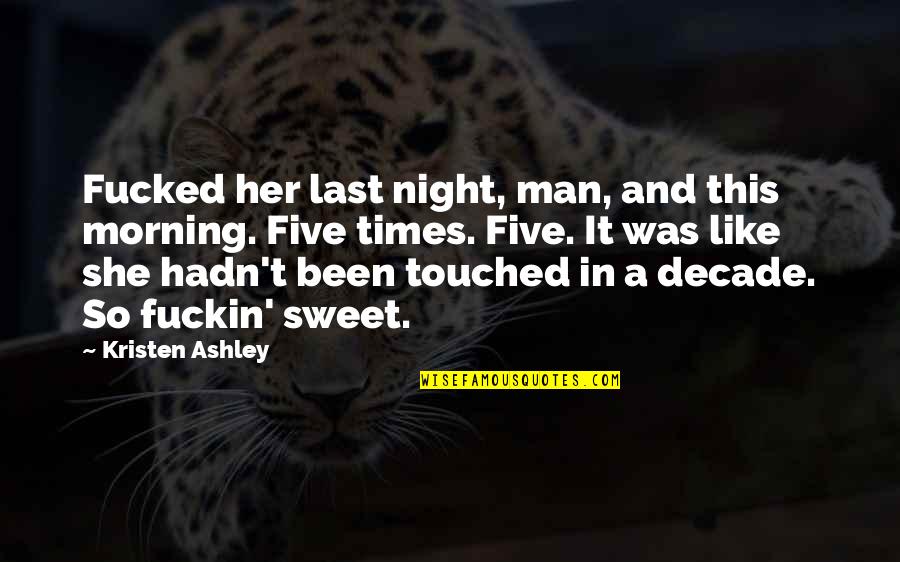Night Times Quotes By Kristen Ashley: Fucked her last night, man, and this morning.