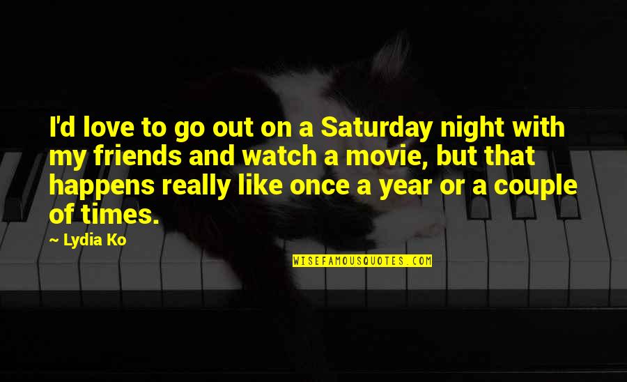 Night Times Quotes By Lydia Ko: I'd love to go out on a Saturday