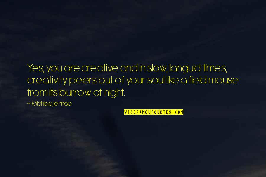 Night Times Quotes By Michele Jennae: Yes, you are creative and in slow, languid