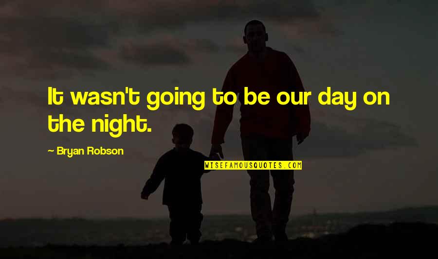 Night To Day Quotes By Bryan Robson: It wasn't going to be our day on Night To Day Quotes By Bryan Robson: It wasn't going to be our day on