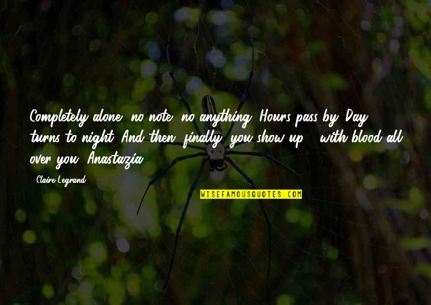 Night To Day Quotes By Claire Legrand: Completely alone, no note, no anything. Hours pass Night To Day Quotes By Claire Legrand: Completely alone, no note, no anything. Hours pass