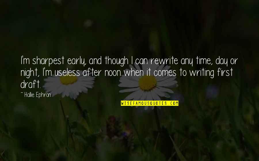 Night To Day Quotes By Hallie Ephron: I'm sharpest early, and though I can rewrite Night To Day Quotes By Hallie Ephron: I'm sharpest early, and though I can rewrite