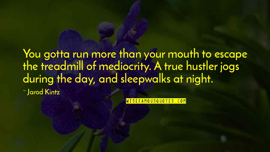 Night To Day Quotes By Jarod Kintz: You gotta run more than your mouth to Night To Day Quotes By Jarod Kintz: You gotta run more than your mouth to