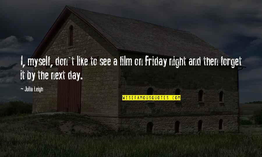 Night To Day Quotes By Julia Leigh: I, myself, don't like to see a film Night To Day Quotes By Julia Leigh: I, myself, don't like to see a film