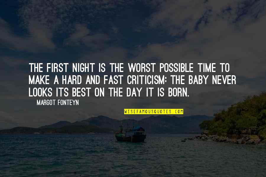 Night To Day Quotes By Margot Fonteyn: The first night is the worst possible time Night To Day Quotes By Margot Fonteyn: The first night is the worst possible time