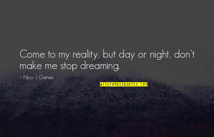 Night To Day Quotes By Nico J. Genes: Come to my reality, but day or night,