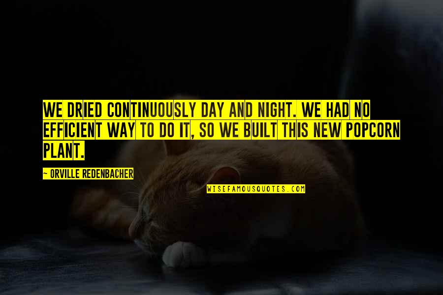 Night To Day Quotes By Orville Redenbacher: We dried continuously day and night. We had Night To Day Quotes By Orville Redenbacher: We dried continuously day and night. We had