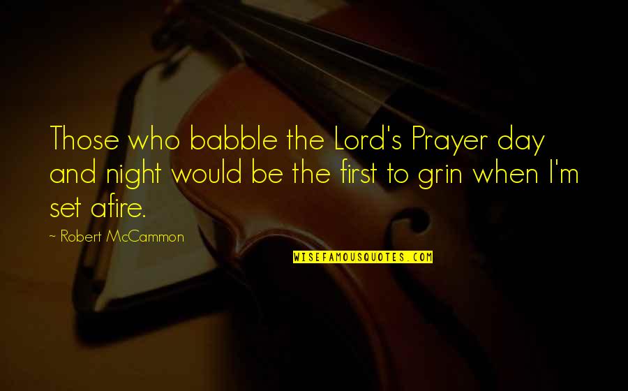Night To Day Quotes By Robert McCammon: Those who babble the Lord's Prayer day and Night To Day Quotes By Robert McCammon: Those who babble the Lord's Prayer day and