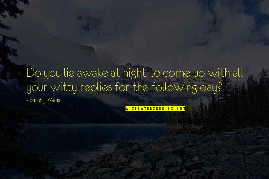 Night To Day Quotes By Sarah J. Maas: Do you lie awake at night to come Night To Day Quotes By Sarah J. Maas: Do you lie awake at night to come