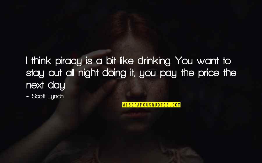 Night To Day Quotes By Scott Lynch: I think piracy is a bit like drinking. Night To Day Quotes By Scott Lynch: I think piracy is a bit like drinking.