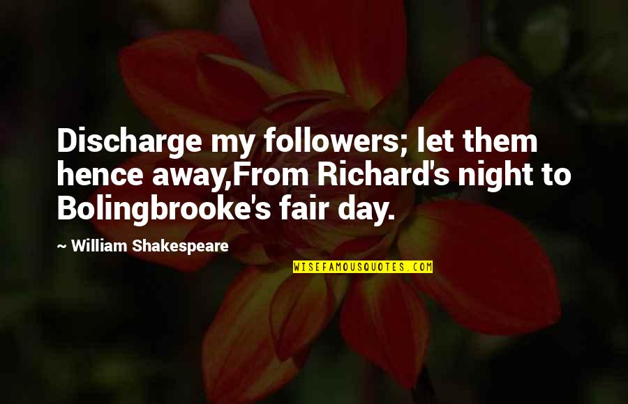 Night To Day Quotes By William Shakespeare: Discharge my followers; let them hence away,From Richard's Night To Day Quotes By William Shakespeare: Discharge my followers; let them hence away,From Richard's