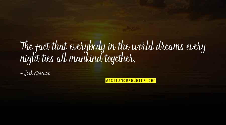 Night Together Quotes By Jack Kerouac: The fact that everybody in the world dreams