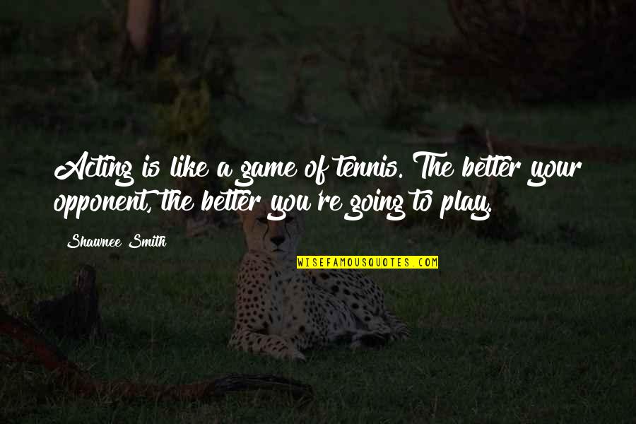 Night Turns Into Morning Quotes By Shawnee Smith: Acting is like a game of tennis. The Night Turns Into Morning Quotes By Shawnee Smith: Acting is like a game of tennis. The