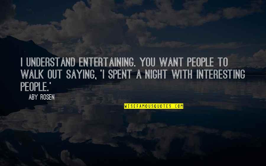Night Walk Quotes By Aby Rosen: I understand entertaining. You want people to walk