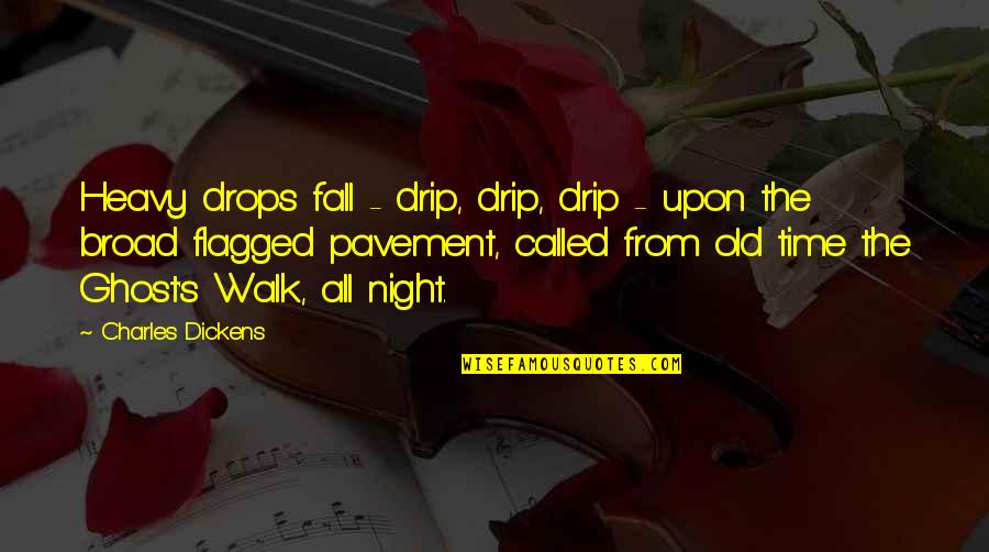 Night Walk Quotes By Charles Dickens: Heavy drops fall - drip, drip, drip -