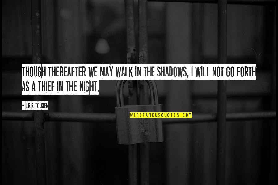 Night Walk Quotes By J.R.R. Tolkien: Though thereafter we may walk in the shadows,