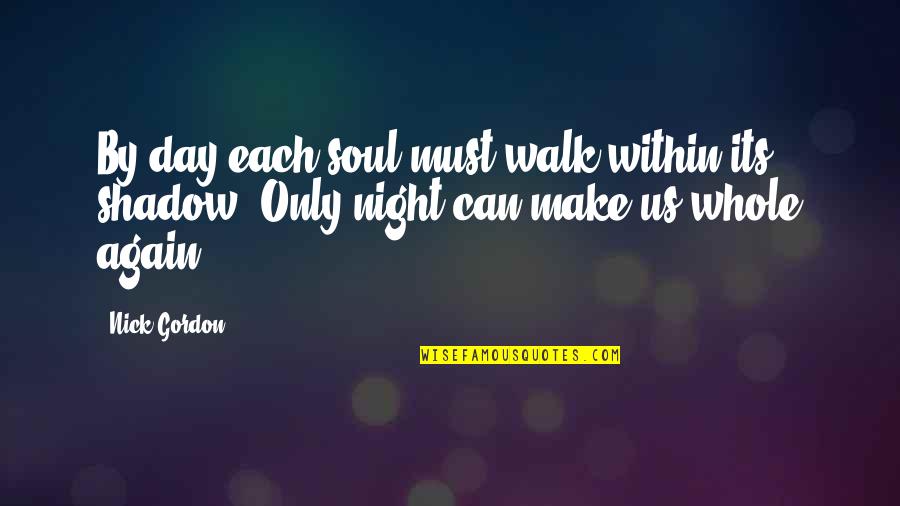 Night Walk Quotes By Nick Gordon: By day each soul must walk within its