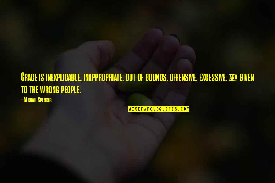 Night Watchman's Journal Quotes By Michael Spencer: Grace is inexplicable, inappropriate, out of bounds, offensive, Night Watchman's Journal Quotes By Michael Spencer: Grace is inexplicable, inappropriate, out of bounds, offensive,