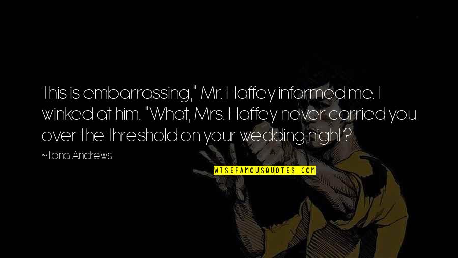 Night Wedding Quotes By Ilona Andrews: This is embarrassing," Mr. Haffey informed me. I Night Wedding Quotes By Ilona Andrews: This is embarrassing," Mr. Haffey informed me. I