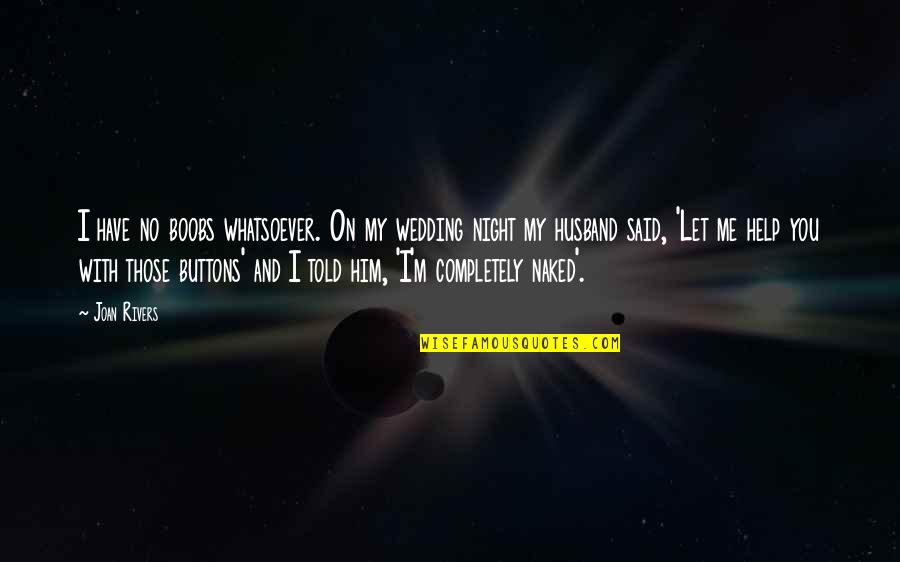 Night Wedding Quotes By Joan Rivers: I have no boobs whatsoever. On my wedding Night Wedding Quotes By Joan Rivers: I have no boobs whatsoever. On my wedding