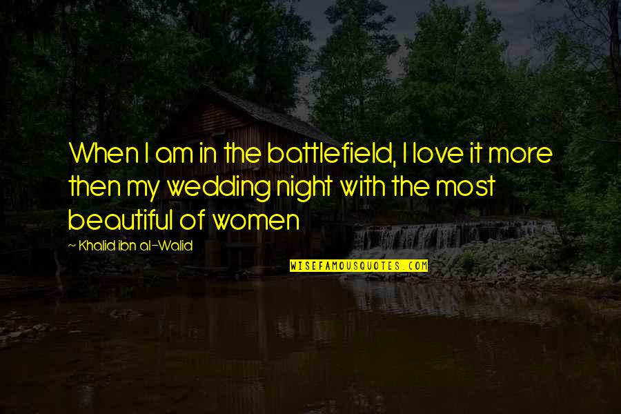 Night Wedding Quotes By Khalid Ibn Al-Walid: When I am in the battlefield, I love Night Wedding Quotes By Khalid Ibn Al-Walid: When I am in the battlefield, I love