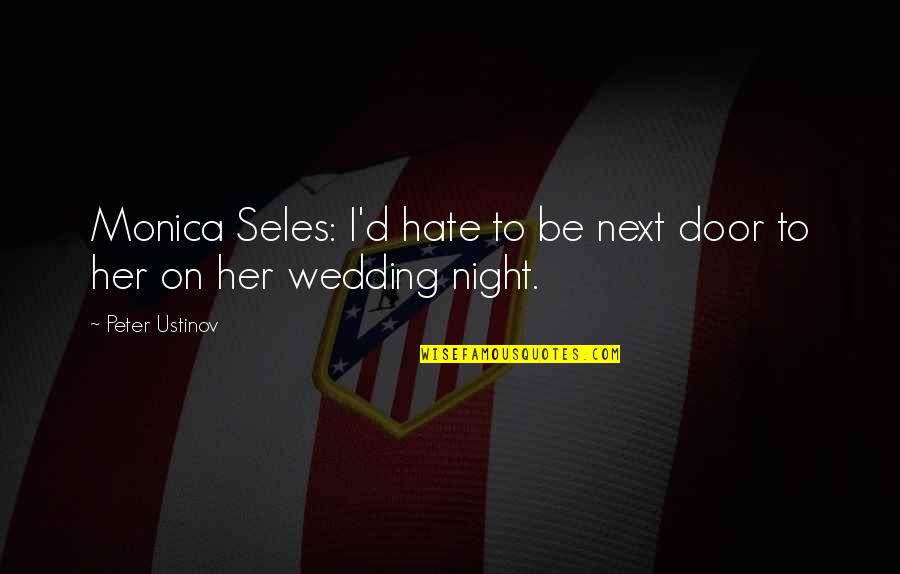 Night Wedding Quotes By Peter Ustinov: Monica Seles: I'd hate to be next door