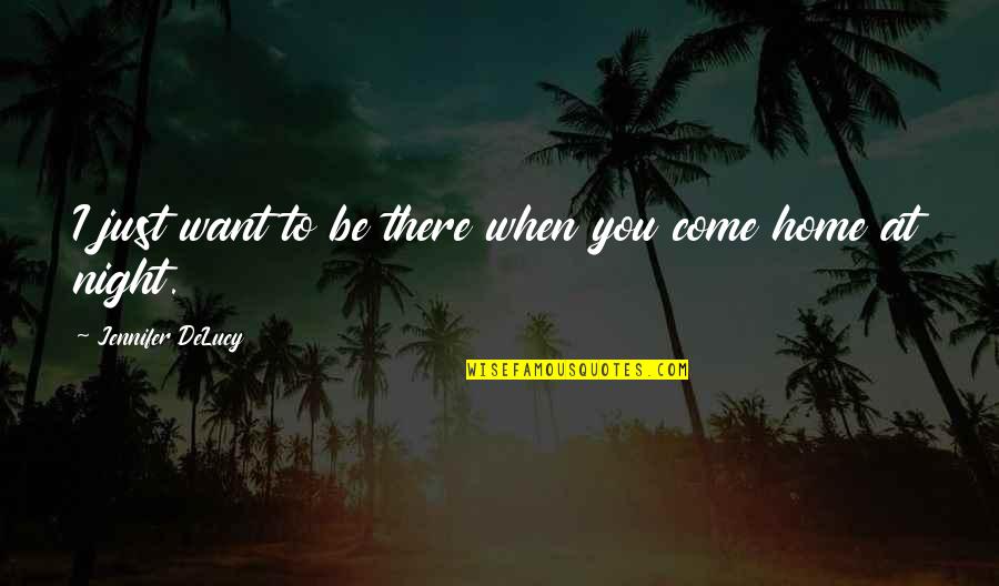 Night When Quotes By Jennifer DeLucy: I just want to be there when you