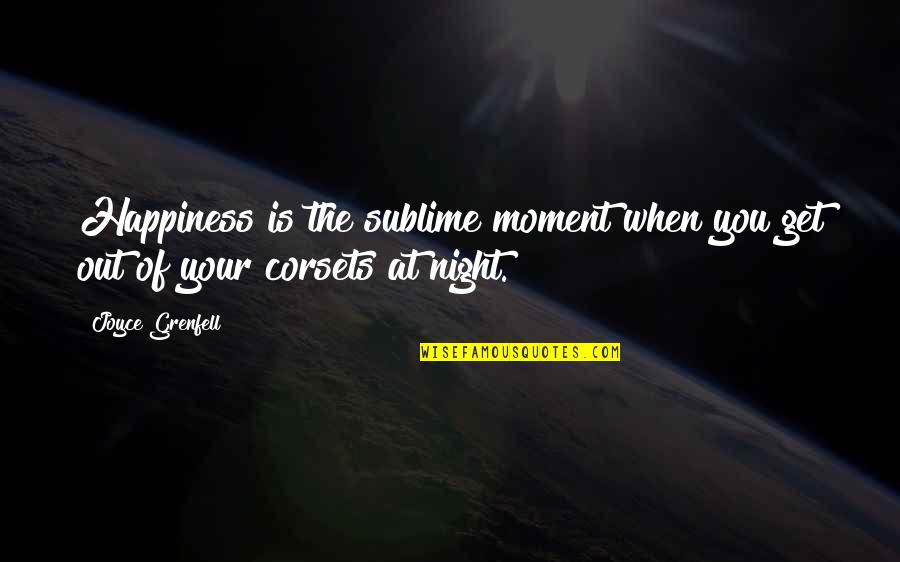 Night When Quotes By Joyce Grenfell: Happiness is the sublime moment when you get