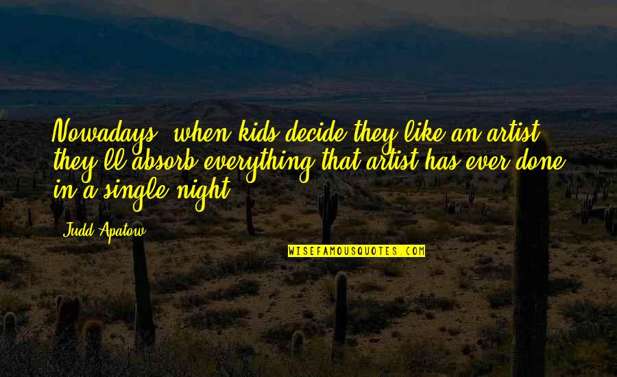 Night When Quotes By Judd Apatow: Nowadays, when kids decide they like an artist,