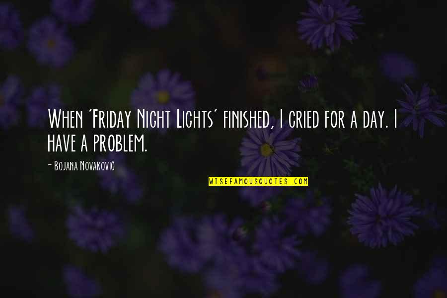 Night When The Lights Quotes By Bojana Novakovic: When 'Friday Night Lights' finished, I cried for