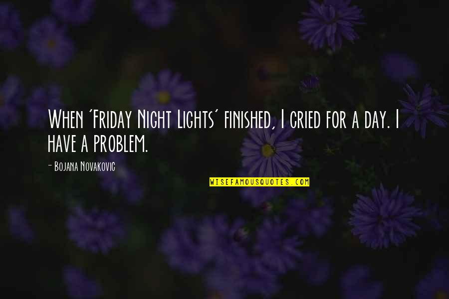 Night When The Lights Quotes By Bojana Novakovic: When 'Friday Night Lights' finished, I cried for Night When The Lights Quotes By Bojana Novakovic: When 'Friday Night Lights' finished, I cried for